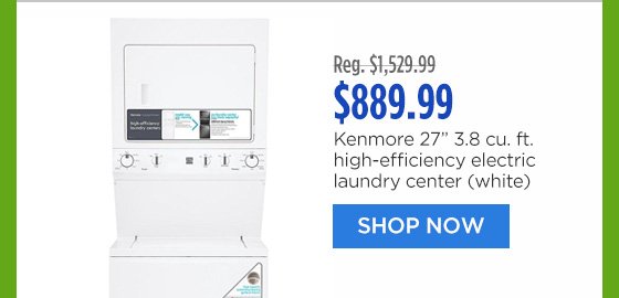 Reg. $1,529.99 | $889.99 | Kenmore 27-in. 3.8 cu. ft. high-efficiency electric laundry center (white) | SHOP NOW