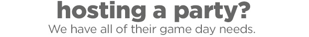 Hosting a party? We have all of their game day needs. 