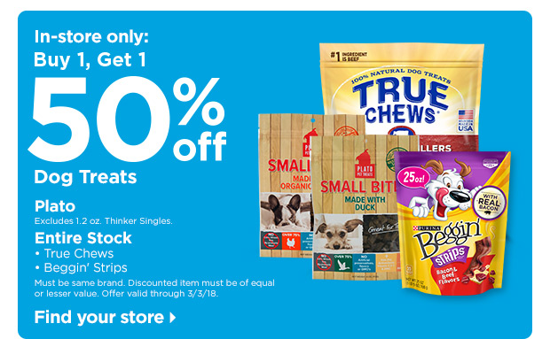 In-store only: Buy 1, Get 1 50% off Dog Treats. Find your store >