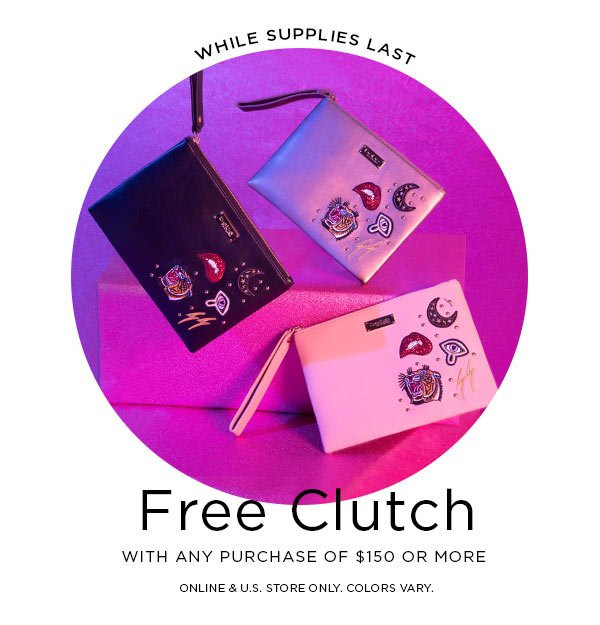 WHILE SUPPLIES LAST Free Clutch With Any Purchase of $150 or More ONLINE & U.S. STORE ONLY. COLORS VARY.