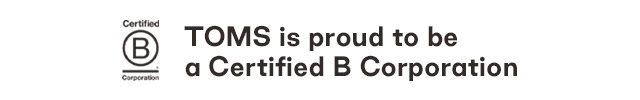 TOMS is proud to be a Certified B Corporation