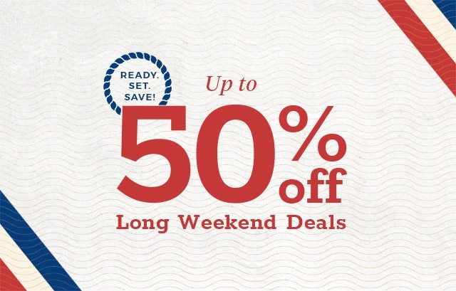 Ready. Set. Save! Up to 50% Off Long Weekend Deals