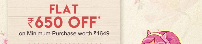 Flat Rs. 650 OFF* on Minimum Purchase worth Rs. 1649