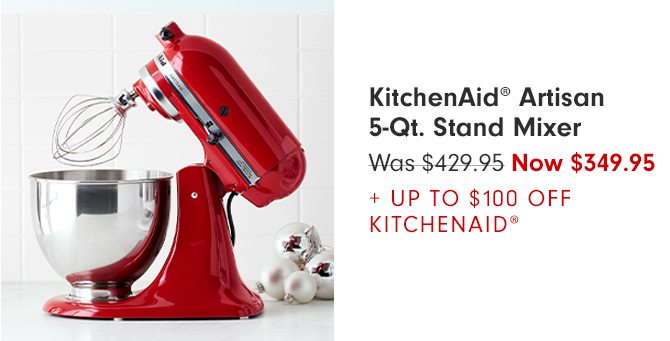 KitchenAid® Artisan 5-Qt. Stand Mixer - Was $429.95 - Now $349.95 + UP TO $100 OFF KITCHENAID®