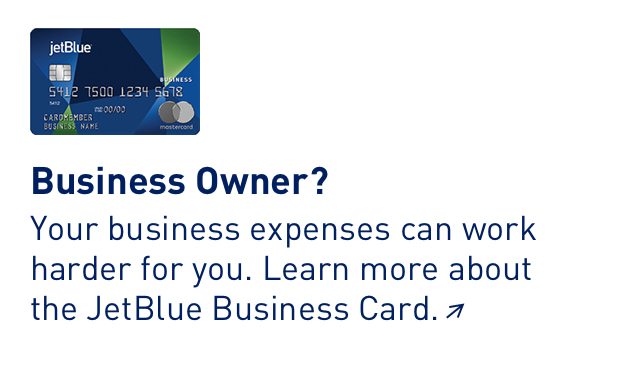 Business owner? Your business expenses can work harder for you. Learn more about the JetBlue Business Card >