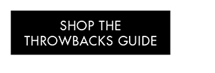 SHOP THE THROWBACK GUIDE