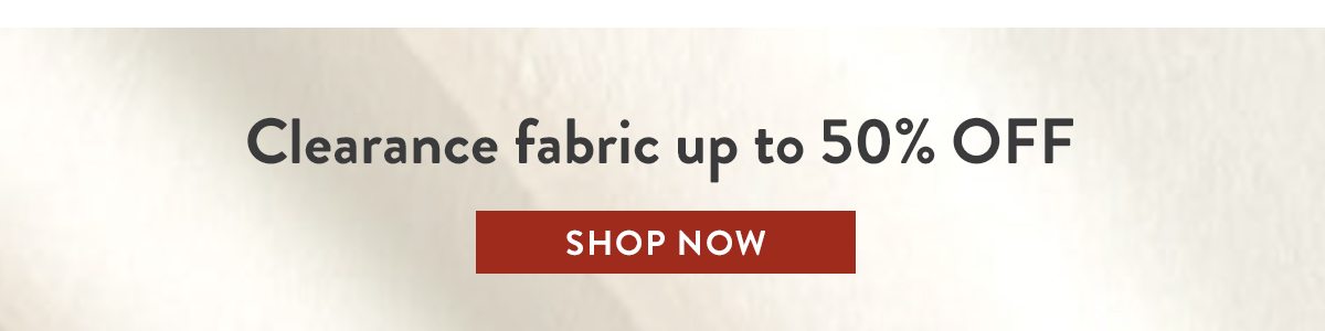 Clearance fabric up to 50% OFF | SHOP NOW