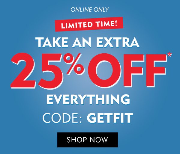 Online only, limited time! Take an extra 25% off everything. Code: GETFIT. Shop now.