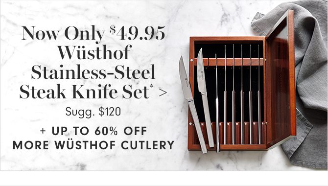 Now Only $49.95 WÃžsthof Stainless-Steel Steak Knife Set* + UP TO 60% OFF MORE WÜSTHOF CUTLERY