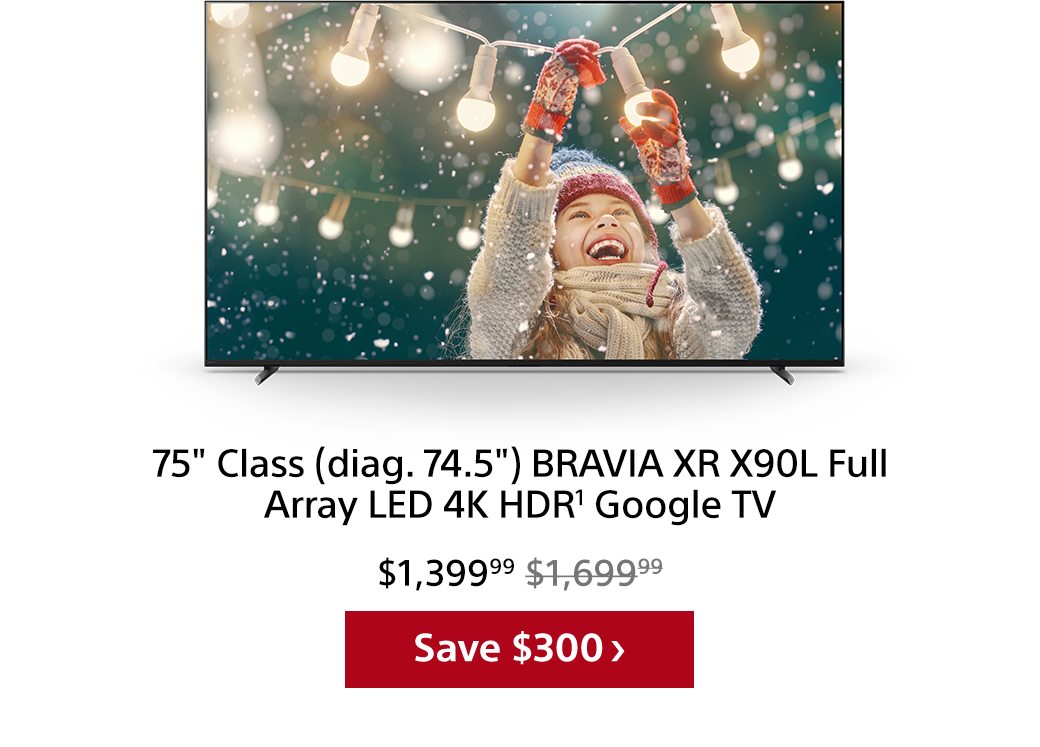 75" Class (diag. 74.5") BRAVIA XR X90L Full Array LED 4K HDR¹ Google TV | Save $300