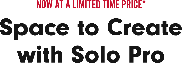 Now at a limited time price of $249.95 & Space to Create with Solo Pro