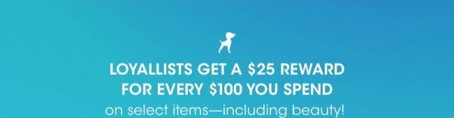 Loyallists get a $25 reward for every $100 spent.