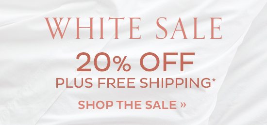 White Sale - 20% plus Free Shipping*