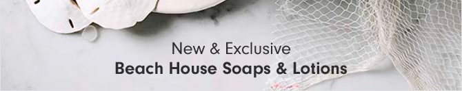 New & Exclusive - Beach House Soaps & Lotions