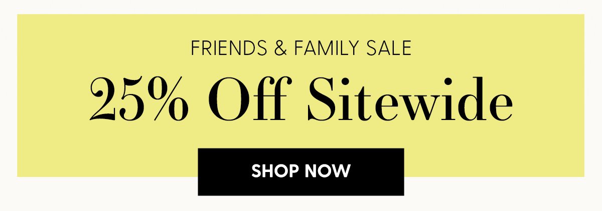 Friends & Family Sale | 25% Off Sitewide | Shop Now