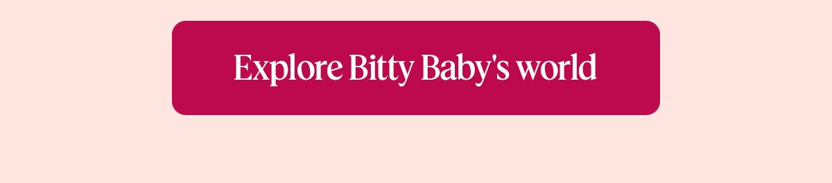 Explore Bitty Baby's world