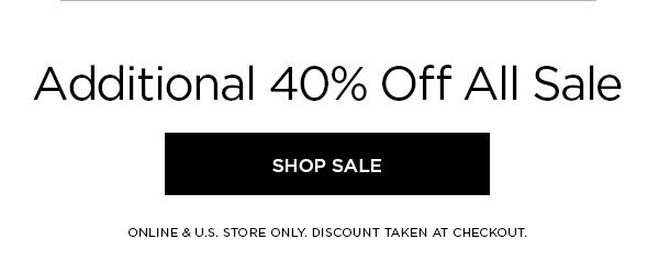 Additional 40% Off All Sale SHOP SALE > ONLINE & U.S. STORE ONLY. DISCOUNT TAKEN AT CHECKOUT.