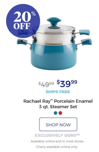 Rachael Ray™ Porcelain Enamel 3 qt. Steamer Set | $39.99 | 20% off | ships free | shop now | exclusively ours SM | Available online and in most stores. | Cherry available online only.