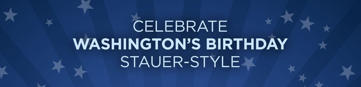 CELEBRATE WASHINGTON'S BIRTHDAY STAUER-STYLE