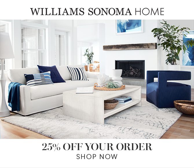WILLIAMS SONOMA HOME - 25% OFF YOUR ORDER - SHOP NOW
