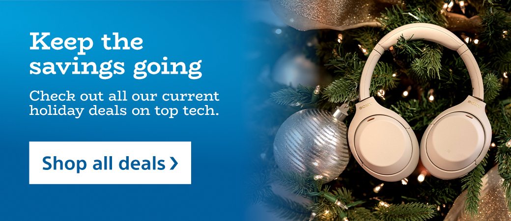 Keep the savings going | Check out all our current holiday deals on to tech. | Shop gift Guide