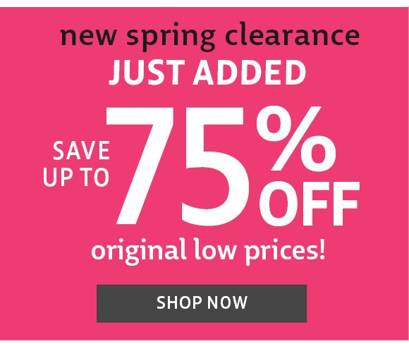 new spring clearance just added up to 75% off - shop now