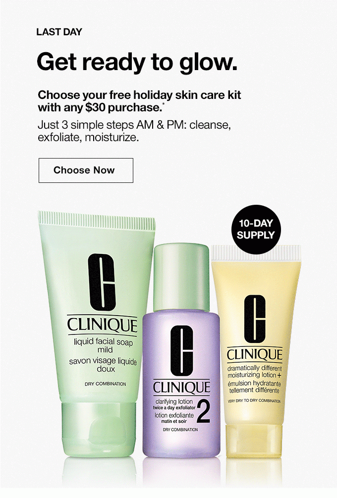 Get ready to glow. Choose your free holiday skin care kit with any $30 purchase.*Just 3 simple steps AM & PM: cleanse,exfoliate, moisturize.