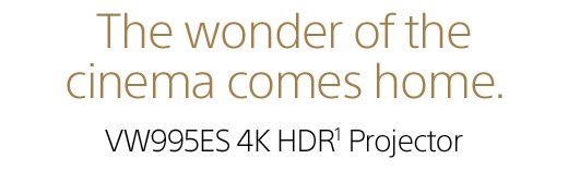 The wonder of the cinema comes home. VW995ES 4K HDR¹ Projector