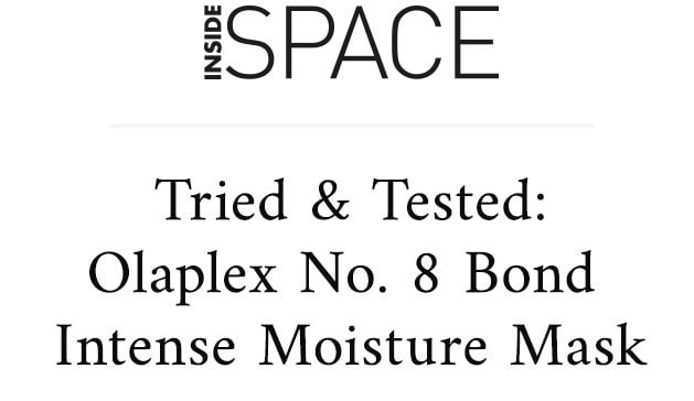 INSIDE SPACE Tried & Tested: Olaplex No. 8 Bond Intense Moisture Mask