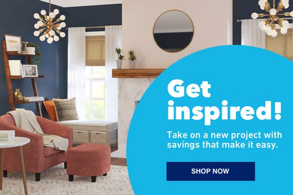 Get inspired! Take on a new project with savings that make it easy.
