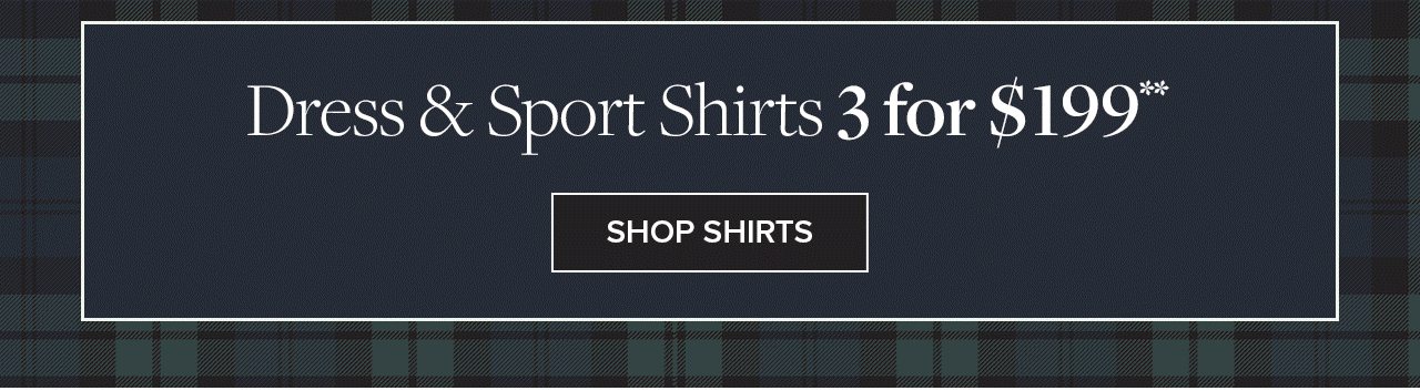 Dress and Sport Shirts 3 for $199 Shop Shirts