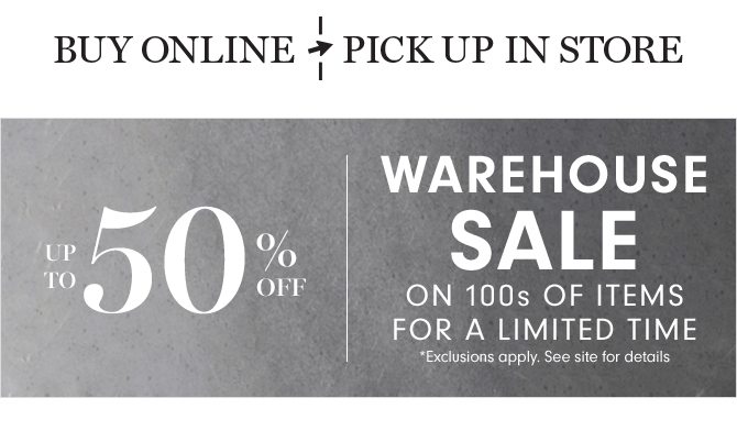 UP TO 50% OFF - WAREHOUSE SALE ON 100s OF ITEMS FOR A LIMITED TIME