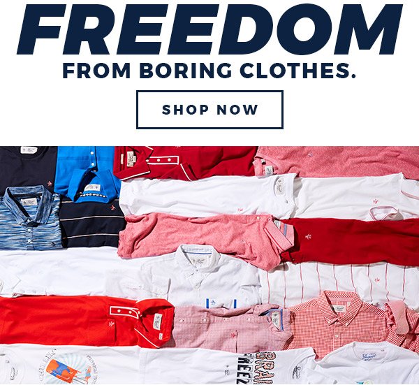 Freedom From Boring Clothes. SHOP NOW