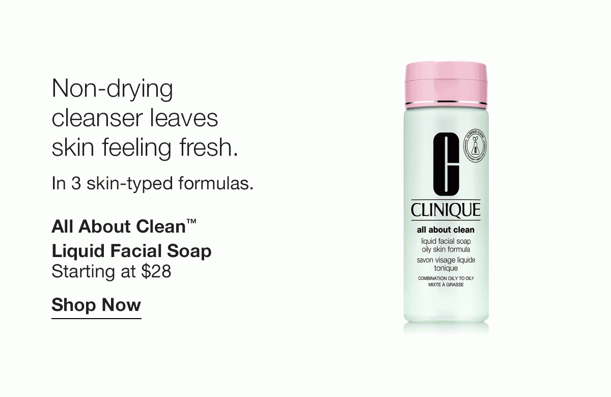 Non-drying cleanser leaves skin feeling fresh. In 3 skin-typed formulas. | All About Clean™ Liquid Facial Soap Starting at $28 | Shop Now