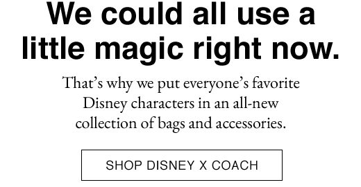 That's why we put everyone's favorite Disney characters in an all-new collection of bags and accessories. SHOP DISNEY X COACH