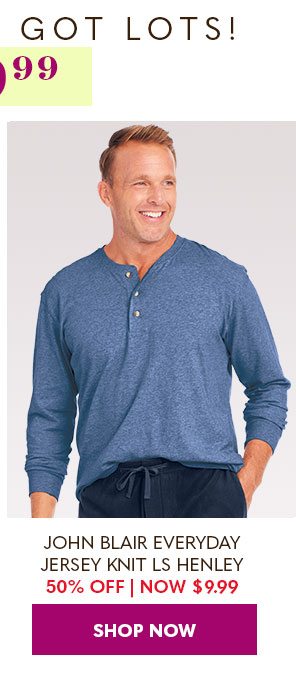 JOHN BLAIR EVERYDAY JERSEY KNIT LS HENLEY 50% OFF NOW $9.99 SHOP NOW