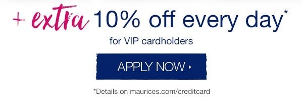 + Extra 10% off every day* for VIP cardholders. Apply now. *Details on maurices.com/creditcard.