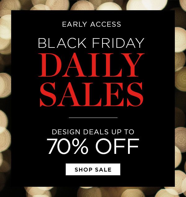 Early Access - Black Friday - Daily Sales - Design Deals Up To 70% Off - Shop Sale