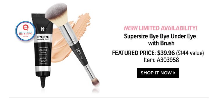 New! Limited Availability! Supersize Bye Bye Under Eye with Brush - Featured Price: $39.96 - $144 value - Item: A303958 - SHOP IT NOW >