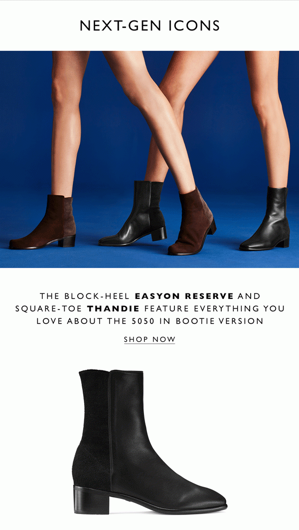 Next-gen icons: The block-heel Easyon Reserve and square-toe Thandie feature everything you love about the 5050 in bootie version. SHOP NOW.