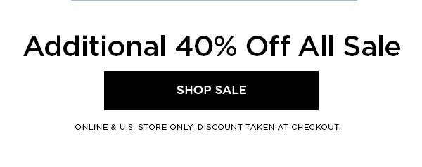 Additional 40% Off All Sale SHOP SALE > ONLINE & U.S. STORE ONLY. DISCOUNT TAKEN AT CHECKOUT.