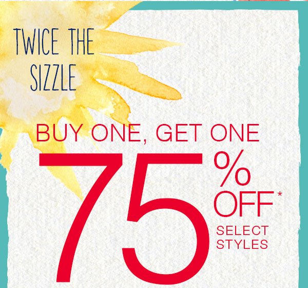 Twice the sizzle. Buy one, get one 75% off* select styles.