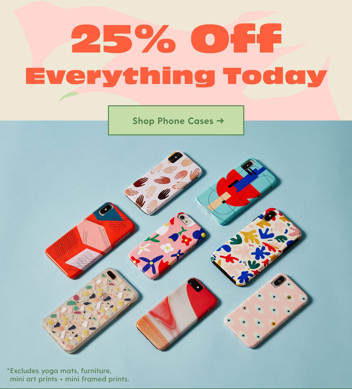  25% Off Everything Today *Excludes yoga mats, furniture, mini art prints + mini framed prints. Shop Phone Cases > >