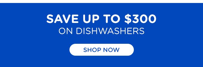 Save up to $300 on dishwashers.