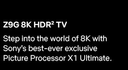 Z9G 8K HDR(2) TV | Step into the world of 8K with Sony's best-ever exclusive Picture Processor X1 Ultimate.