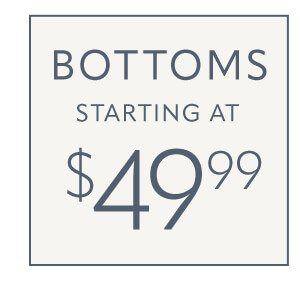 Bottoms Starting At $49.99