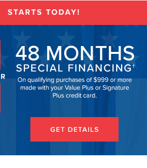 or 48 months special financing on qualifying purchases of $999 or more made with your Value Plus or Signature Plus credit card. Get Details.