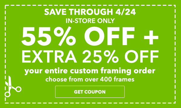 Save through 4/24. 55% off + extra 25% off Your Entire Custom Framing Order. Entire Stock of over 400 Frames. GET COUPON.