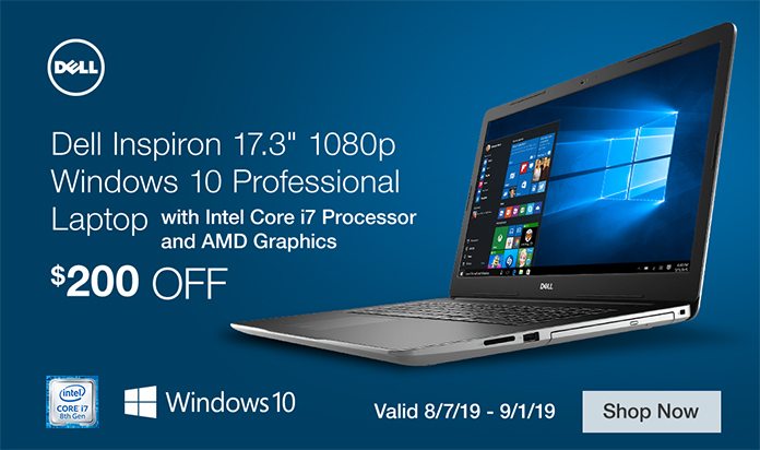 $200 OFF Dell Inspiron 17.3-inch 1080p Windows 10 Professional Laptop with Intel Core i7 Processor and AMD Graphics . Valid 8/7/19 - 9/1/19. Shop Now