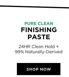 PURE CLEAN - FINISHING PASTE - 24HR Clean Hold Plus 99 Percent Naturally-Derived - SHOP NOW